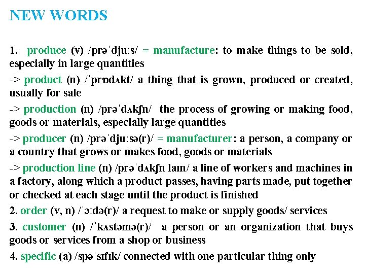 NEW WORDS 1. produce (v) /prəˈdjuːs/ = manufacture: to make things to be sold,