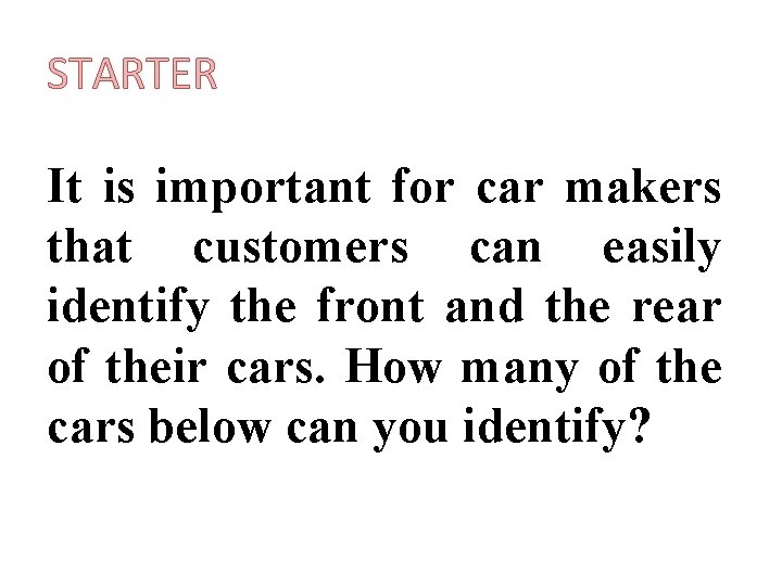 STARTER It is important for car makers that customers can easily identify the front