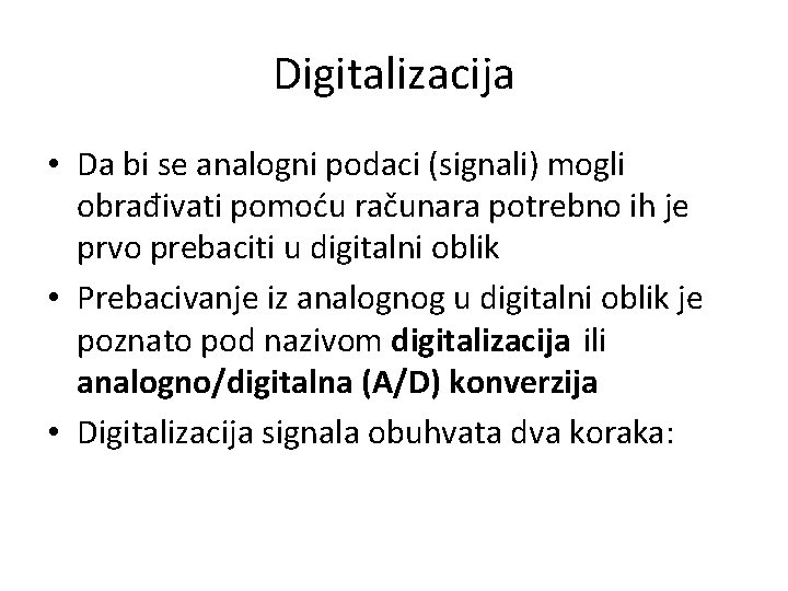 Digitalizacija • Da bi se analogni podaci (signali) mogli obrađivati pomoću računara potrebno ih