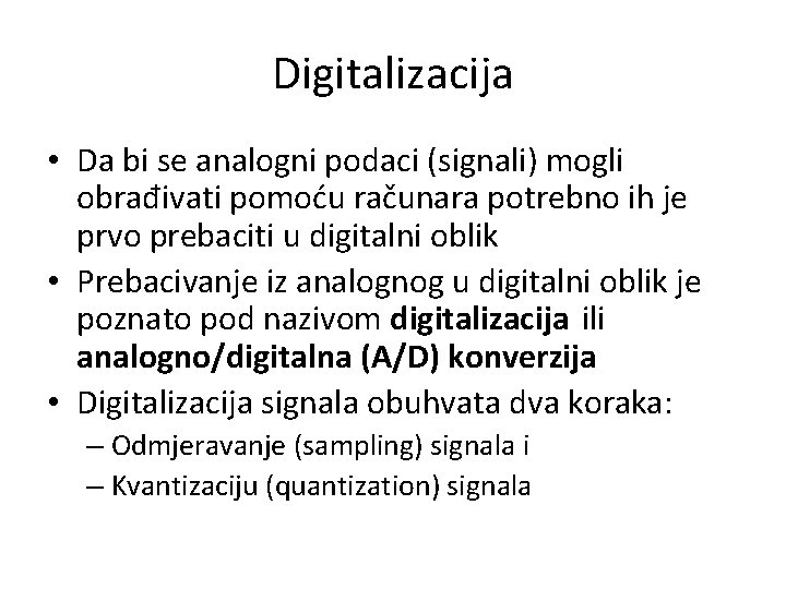 Digitalizacija • Da bi se analogni podaci (signali) mogli obrađivati pomoću računara potrebno ih