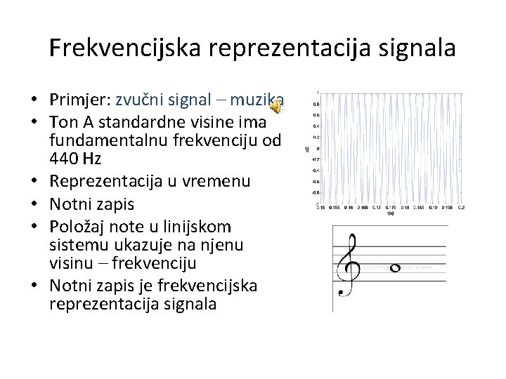Frekvencijska reprezentacija signala • Primjer: zvučni signal – muzika • Ton A standardne visine
