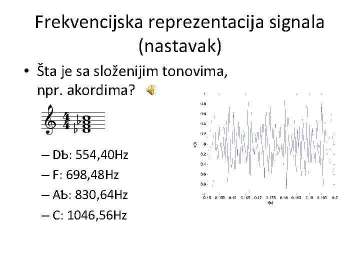 Frekvencijska reprezentacija signala (nastavak) • Šta je sa složenijim tonovima, npr. akordima? – DƄ: