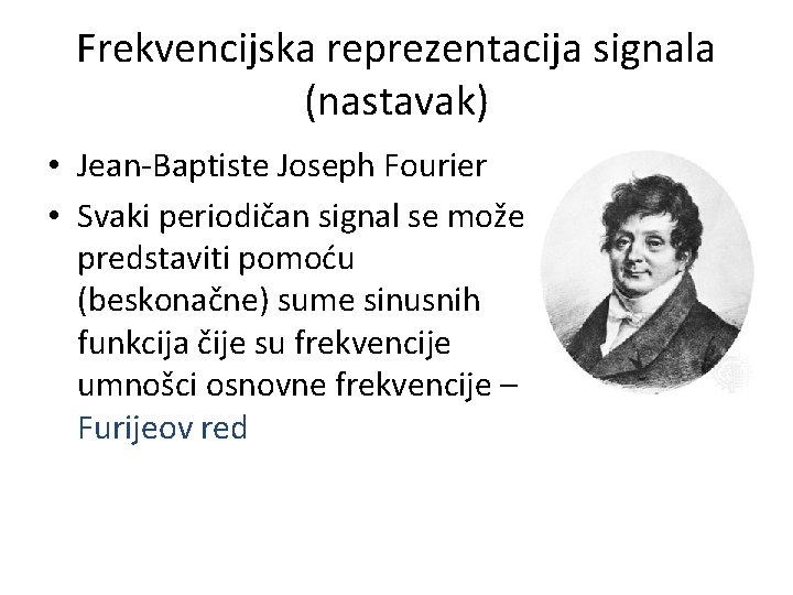 Frekvencijska reprezentacija signala (nastavak) • Jean-Baptiste Joseph Fourier • Svaki periodičan signal se može