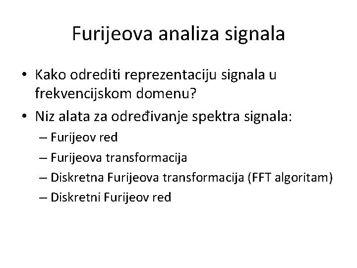 Furijeova analiza signala • Kako odrediti reprezentaciju signala u frekvencijskom domenu? • Niz alata