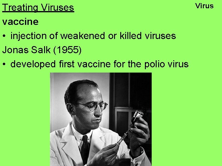 Treating Viruses vaccine • injection of weakened or killed viruses Jonas Salk (1955) •