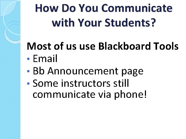 How Do You Communicate with Your Students? Most of us use Blackboard Tools •