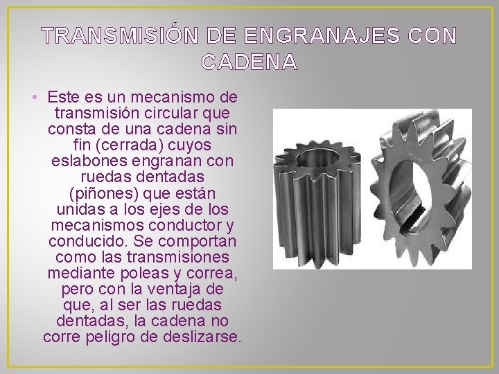 TRANSMISIÓN DE ENGRANAJES CON CADENA • Este es un mecanismo de transmisión circular que