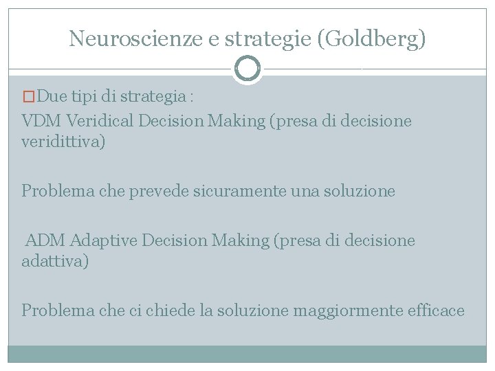 Neuroscienze e strategie (Goldberg) �Due tipi di strategia : VDM Veridical Decision Making (presa