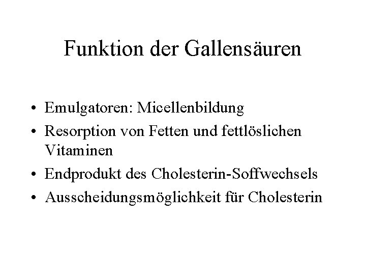 Funktion der Gallensäuren • Emulgatoren: Micellenbildung • Resorption von Fetten und fettlöslichen Vitaminen •