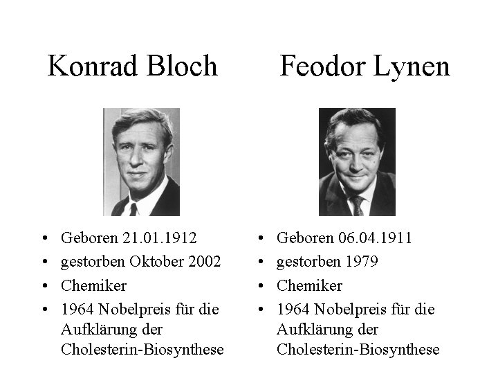 Konrad Bloch • • Geboren 21. 01. 1912 gestorben Oktober 2002 Chemiker 1964 Nobelpreis