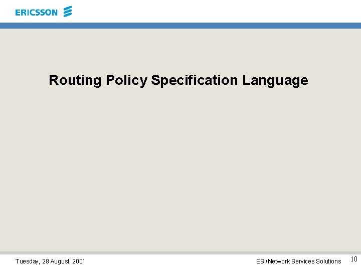 Routing Policy Specification Language Tuesday, 28 August, 2001 ESI/Network Services Solutions 10 