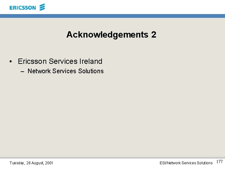 Acknowledgements 2 • Ericsson Services Ireland – Network Services Solutions Tuesday, 28 August, 2001