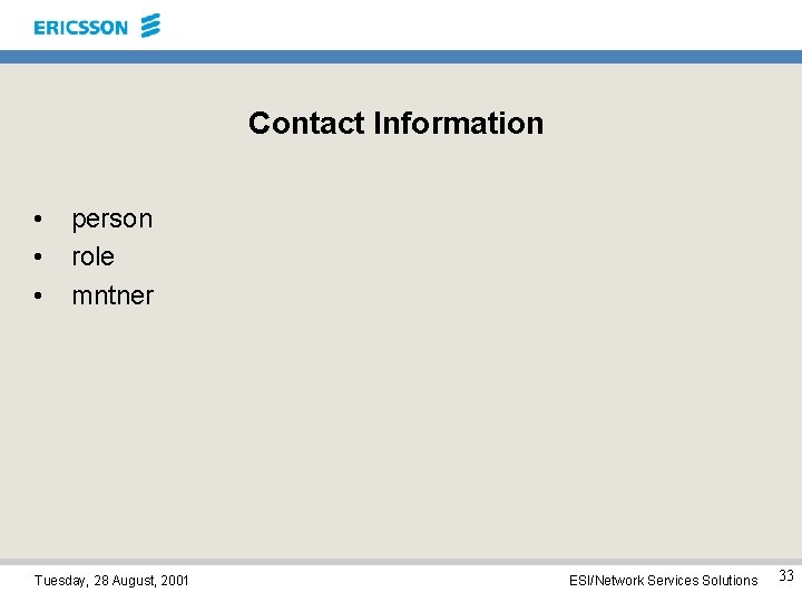 Contact Information • • • person role mntner Tuesday, 28 August, 2001 ESI/Network Services