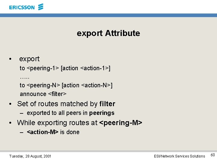export Attribute • export to <peering-1> [action <action-1>] …. . to <peering-N> [action <action-N>]
