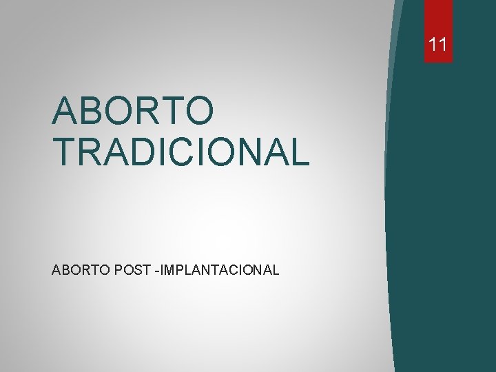 11 ABORTO TRADICIONAL ABORTO POST -IMPLANTACIONAL 