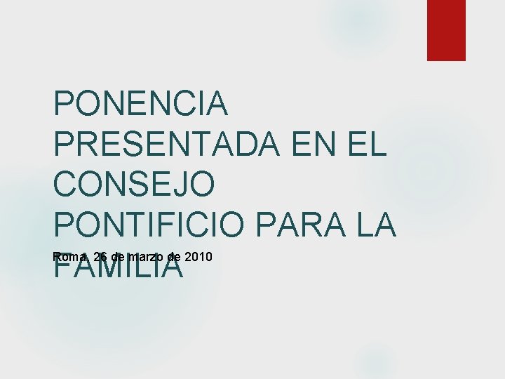 PONENCIA PRESENTADA EN EL CONSEJO PONTIFICIO PARA LA FAMILIA Roma, 26 de marzo de