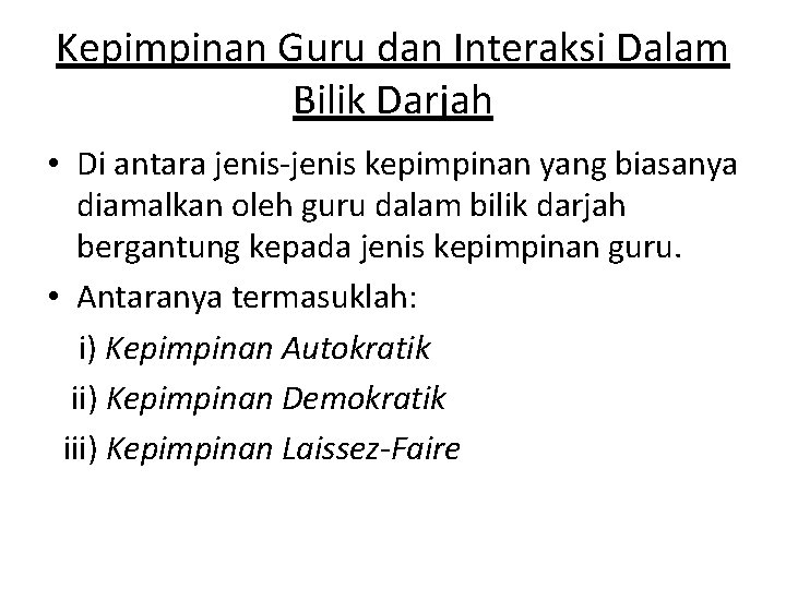 Kepimpinan Guru dan Interaksi Dalam Bilik Darjah • Di antara jenis-jenis kepimpinan yang biasanya