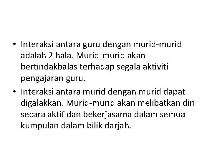  • Interaksi antara guru dengan murid-murid adalah 2 hala. Murid-murid akan bertindakbalas terhadap