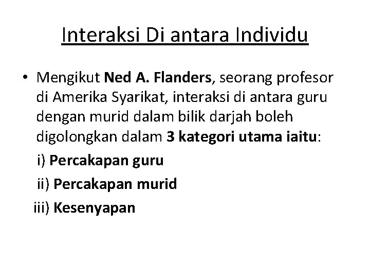 Interaksi Di antara Individu • Mengikut Ned A. Flanders, seorang profesor di Amerika Syarikat,