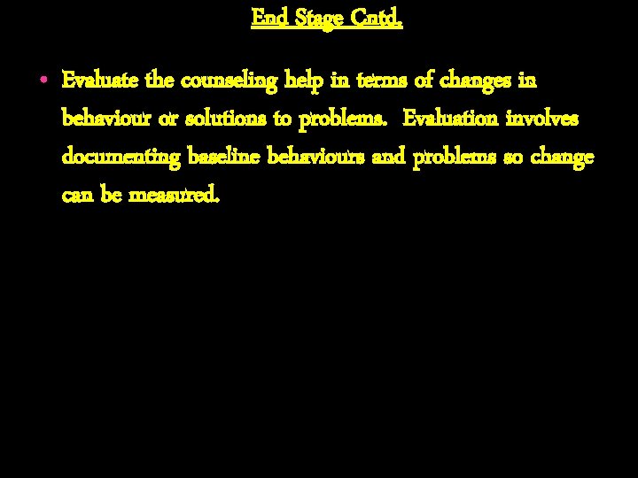 End Stage Cntd. • Evaluate the counseling help in terms of changes in behaviour