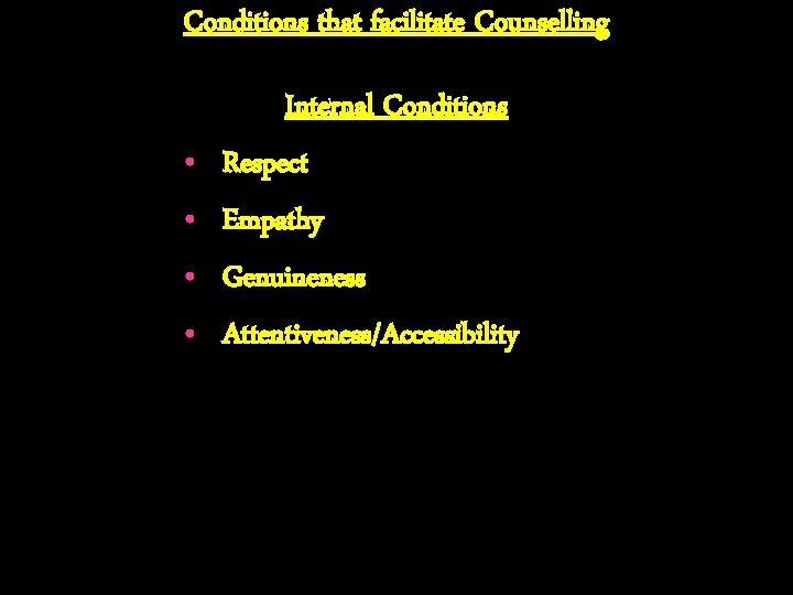 Conditions that facilitate Counselling • • Internal Conditions Respect Empathy Genuineness Attentiveness/Accessibility 
