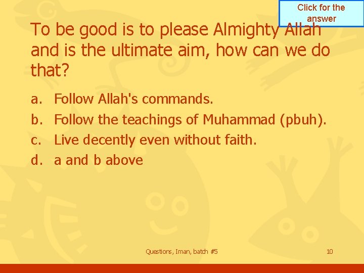 Click for the answer To be good is to please Almighty Allah and is