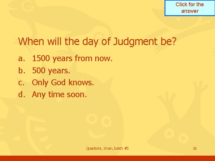 Click for the answer When will the day of Judgment be? a. b. c.