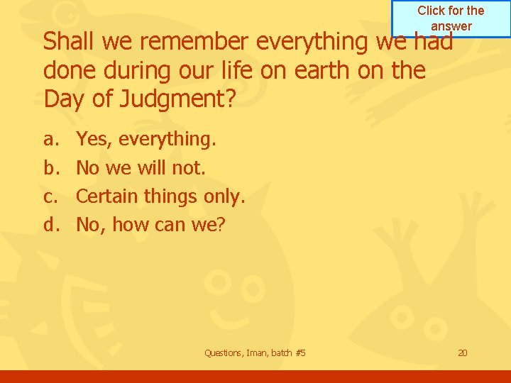 Click for the answer Shall we remember everything we had done during our life