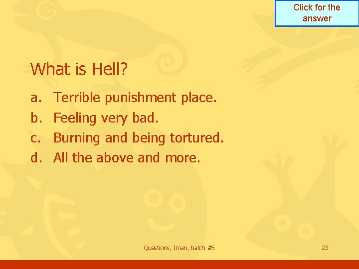 Click for the answer What is Hell? a. b. c. d. Terrible punishment place.