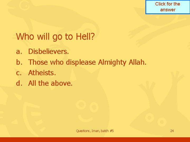 Click for the answer Who will go to Hell? a. b. c. d. Disbelievers.