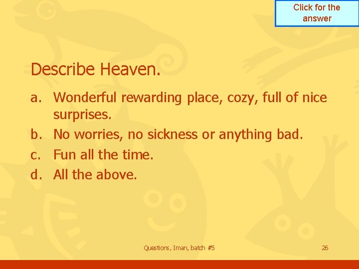 Click for the answer Describe Heaven. a. Wonderful rewarding place, cozy, full of nice