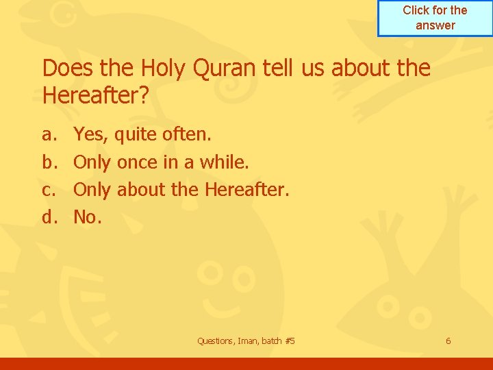 Click for the answer Does the Holy Quran tell us about the Hereafter? a.