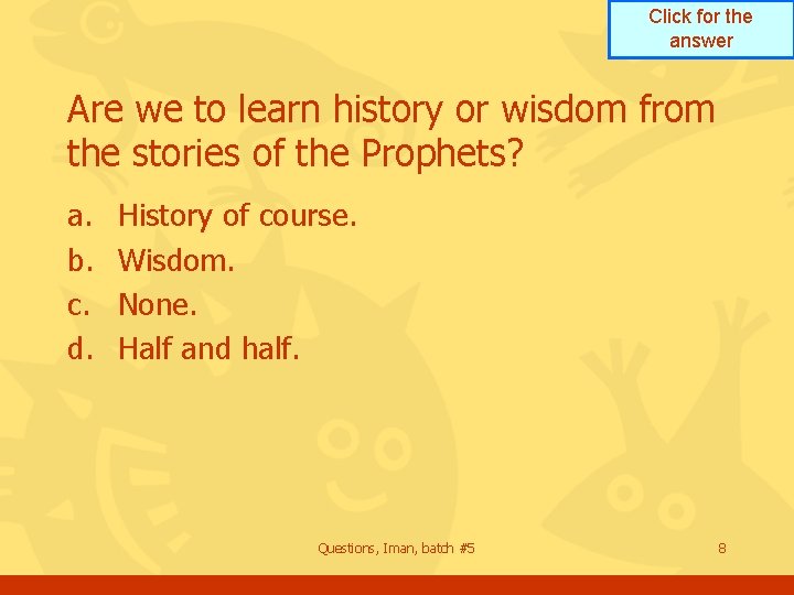 Click for the answer Are we to learn history or wisdom from the stories