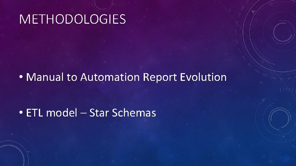 METHODOLOGIES • Manual to Automation Report Evolution • ETL model – Star Schemas 