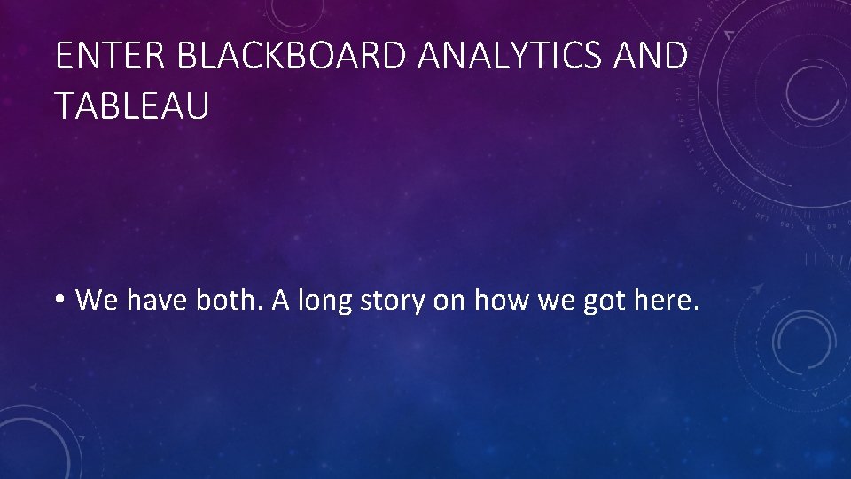 ENTER BLACKBOARD ANALYTICS AND TABLEAU • We have both. A long story on how