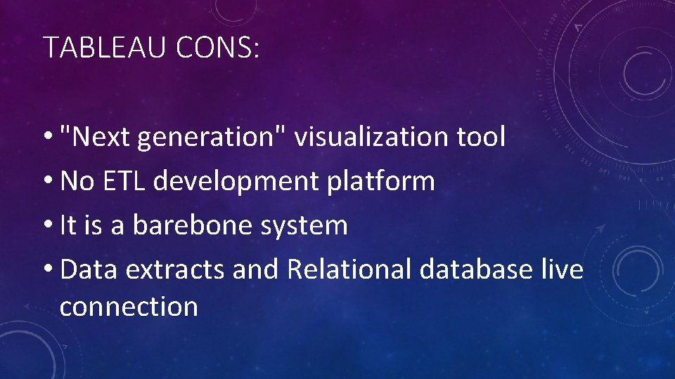 TABLEAU CONS: • "Next generation" visualization tool • No ETL development platform • It