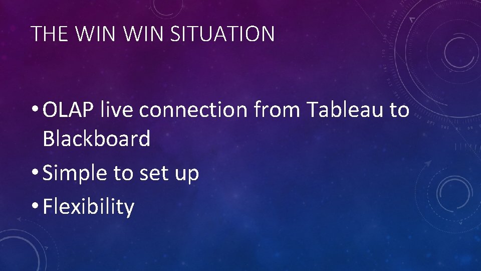 THE WIN SITUATION • OLAP live connection from Tableau to Blackboard • Simple to