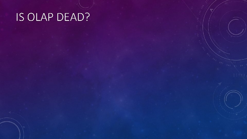 IS OLAP DEAD? 