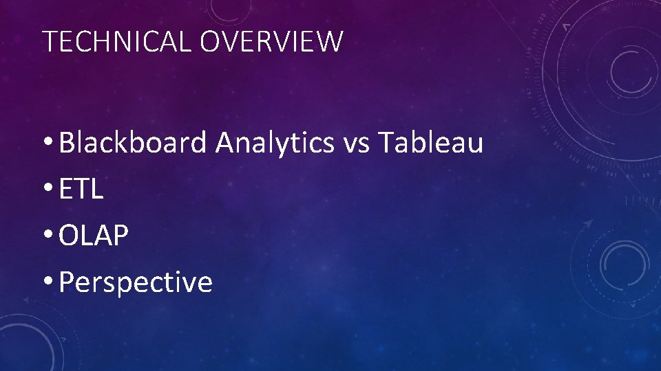 TECHNICAL OVERVIEW • Blackboard Analytics vs Tableau • ETL • OLAP • Perspective 