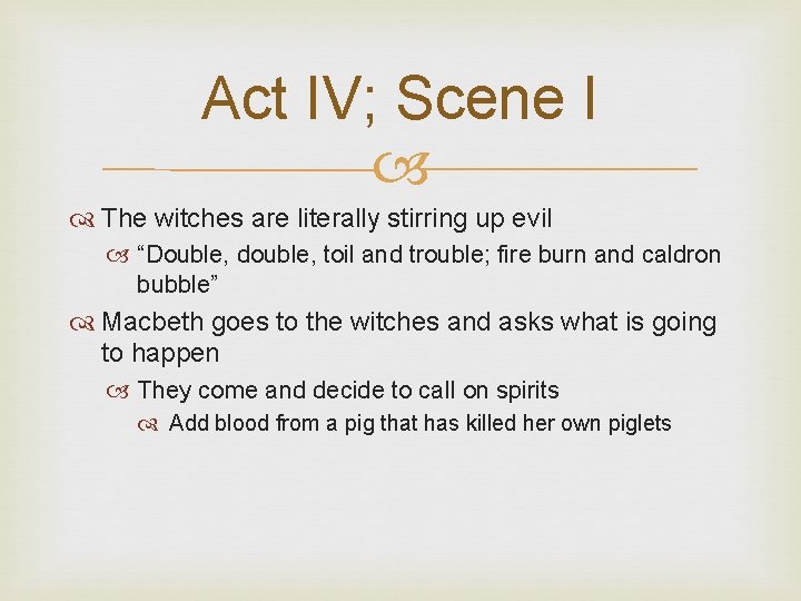 Act IV; Scene I The witches are literally stirring up evil “Double, double, toil