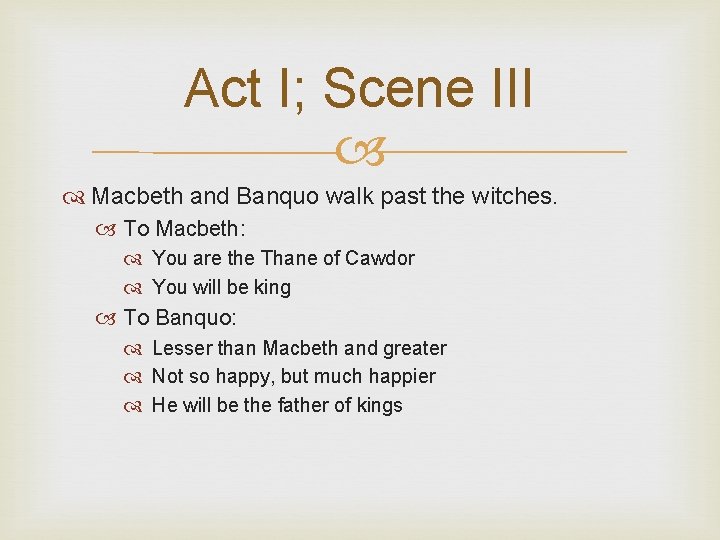 Act I; Scene III Macbeth and Banquo walk past the witches. To Macbeth: You