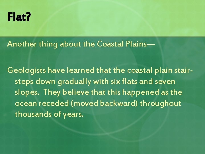 Flat? Another thing about the Coastal Plains— Geologists have learned that the coastal plain