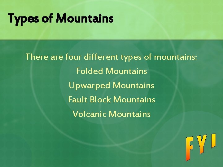 Types of Mountains There are four different types of mountains: Folded Mountains Upwarped Mountains