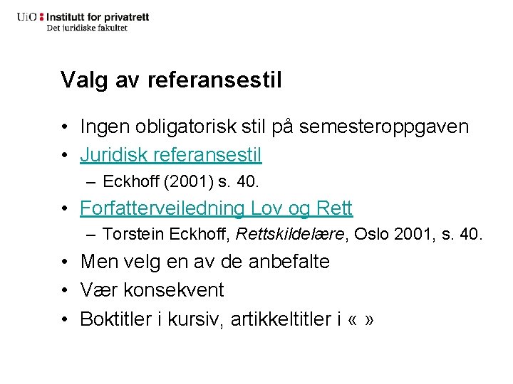 Valg av referansestil • Ingen obligatorisk stil på semesteroppgaven • Juridisk referansestil – Eckhoff