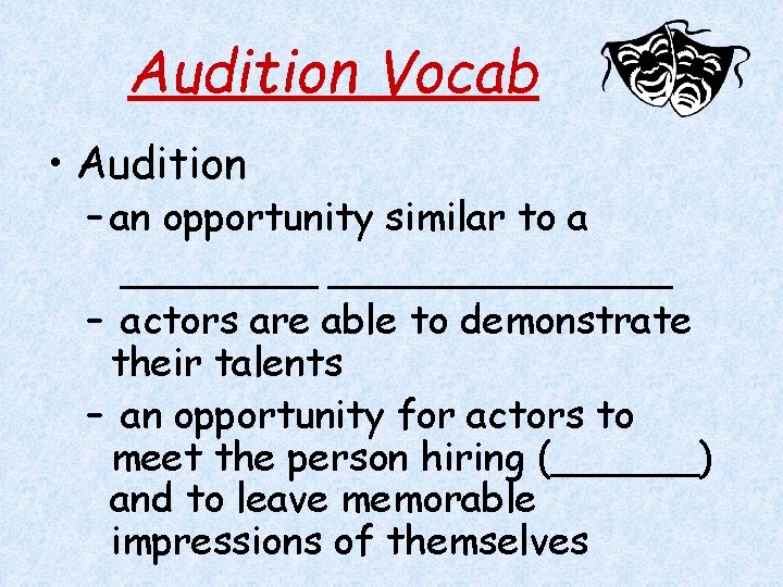 Audition Vocab • Audition – an opportunity similar to a ______________ – actors are
