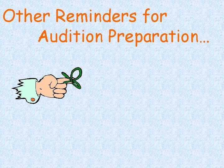 Other Reminders for Audition Preparation… 