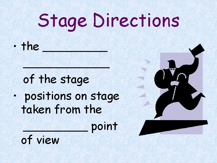 Stage Directions • the ____________ of the stage • positions on stage taken from