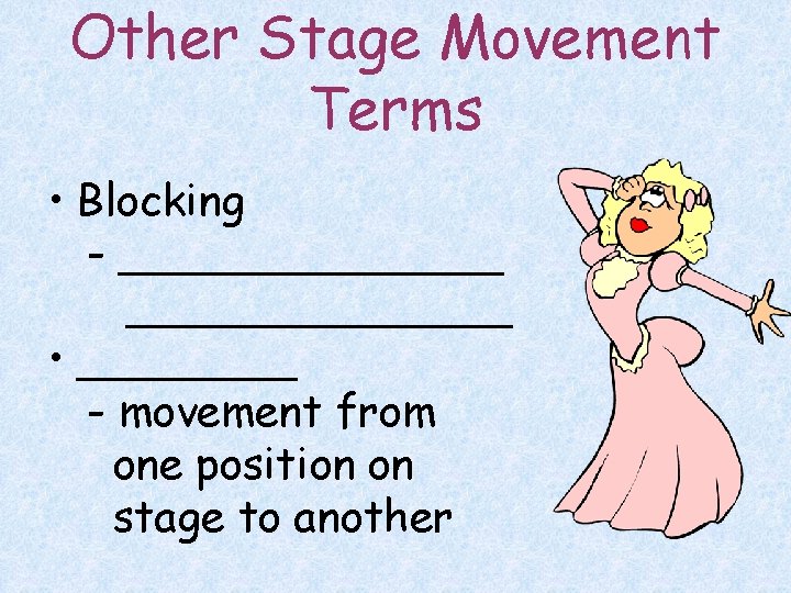 Other Stage Movement Terms • Blocking - ______________ • ____ - movement from one