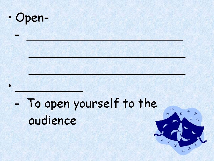  • Open- _____________________ • _____ - To open yourself to the audience 