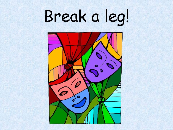 Break a leg! 